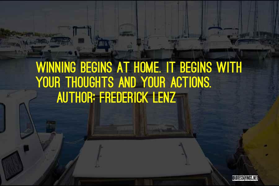 Frederick Lenz Quotes: Winning Begins At Home. It Begins With Your Thoughts And Your Actions.