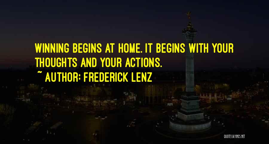 Frederick Lenz Quotes: Winning Begins At Home. It Begins With Your Thoughts And Your Actions.