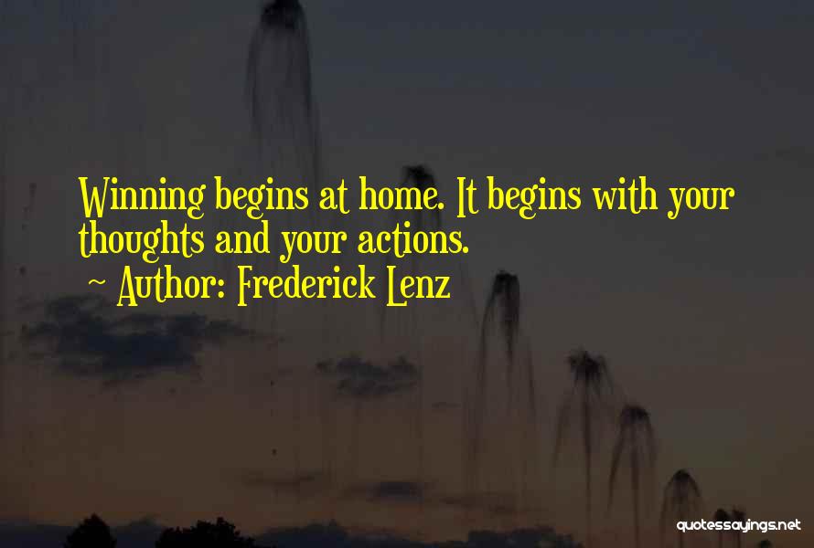 Frederick Lenz Quotes: Winning Begins At Home. It Begins With Your Thoughts And Your Actions.