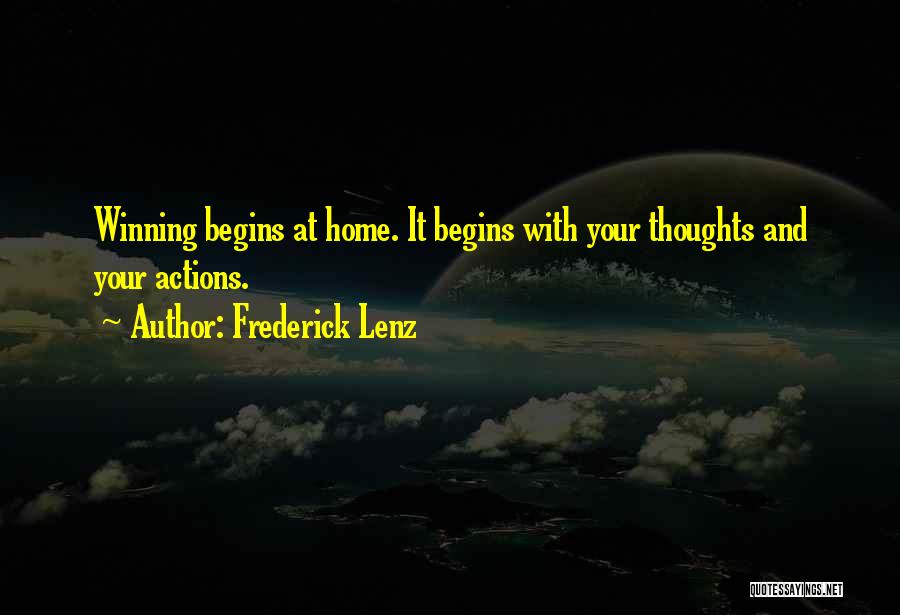 Frederick Lenz Quotes: Winning Begins At Home. It Begins With Your Thoughts And Your Actions.