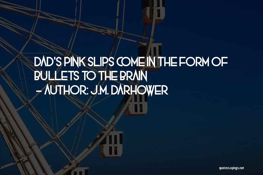 J.M. Darhower Quotes: Dad's Pink Slips Come In The Form Of Bullets To The Brain