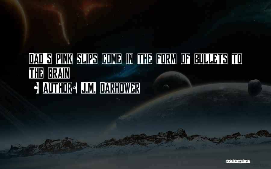 J.M. Darhower Quotes: Dad's Pink Slips Come In The Form Of Bullets To The Brain