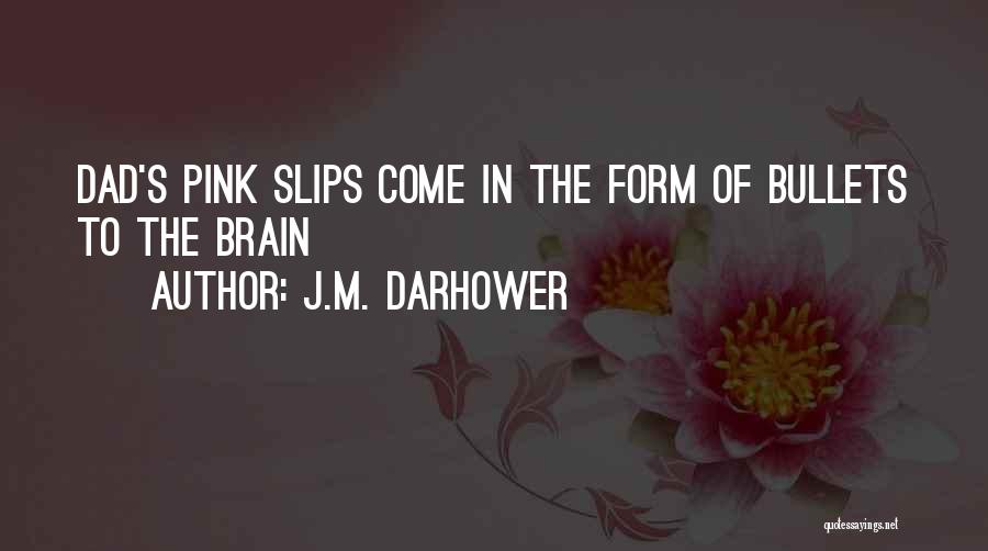 J.M. Darhower Quotes: Dad's Pink Slips Come In The Form Of Bullets To The Brain