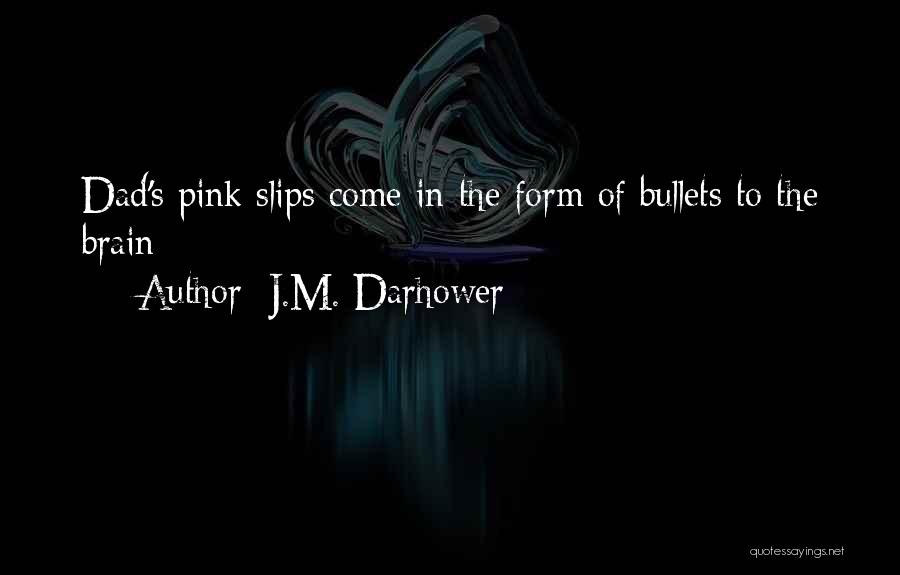 J.M. Darhower Quotes: Dad's Pink Slips Come In The Form Of Bullets To The Brain