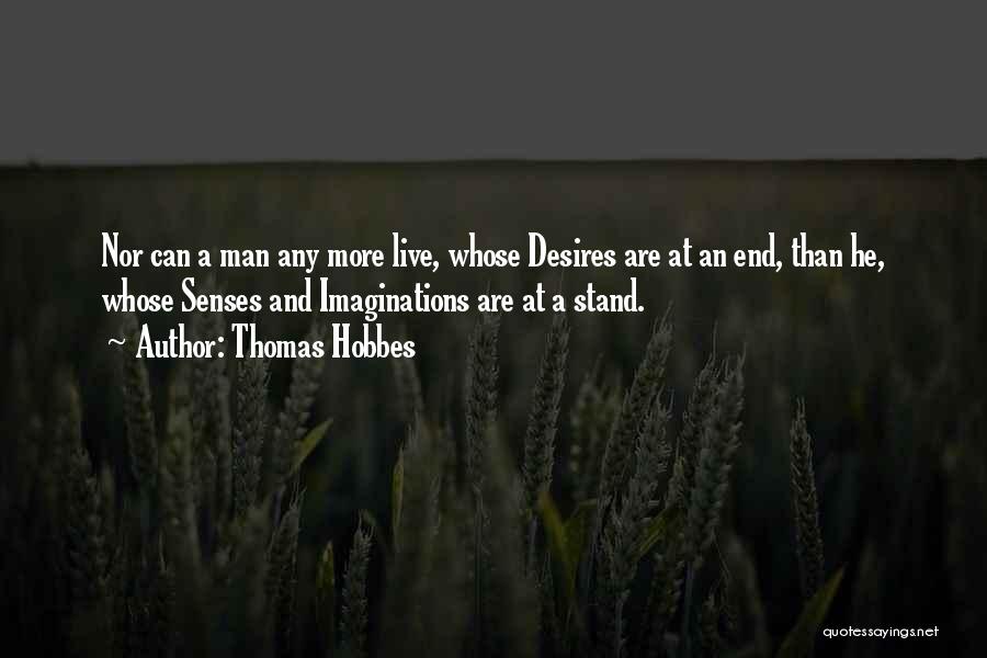 Thomas Hobbes Quotes: Nor Can A Man Any More Live, Whose Desires Are At An End, Than He, Whose Senses And Imaginations Are