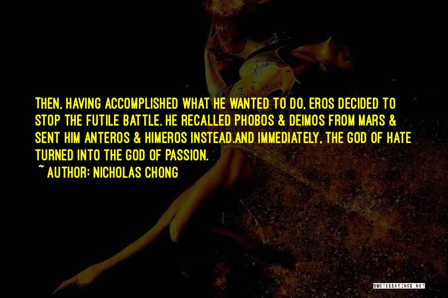 Nicholas Chong Quotes: Then, Having Accomplished What He Wanted To Do, Eros Decided To Stop The Futile Battle. He Recalled Phobos & Deimos