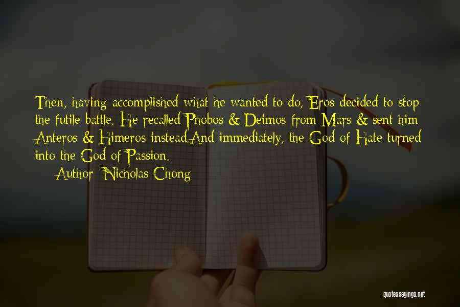 Nicholas Chong Quotes: Then, Having Accomplished What He Wanted To Do, Eros Decided To Stop The Futile Battle. He Recalled Phobos & Deimos