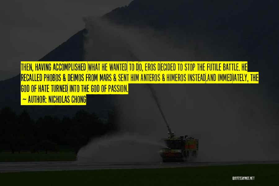Nicholas Chong Quotes: Then, Having Accomplished What He Wanted To Do, Eros Decided To Stop The Futile Battle. He Recalled Phobos & Deimos