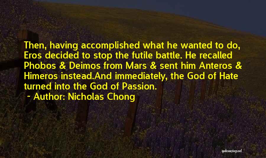 Nicholas Chong Quotes: Then, Having Accomplished What He Wanted To Do, Eros Decided To Stop The Futile Battle. He Recalled Phobos & Deimos