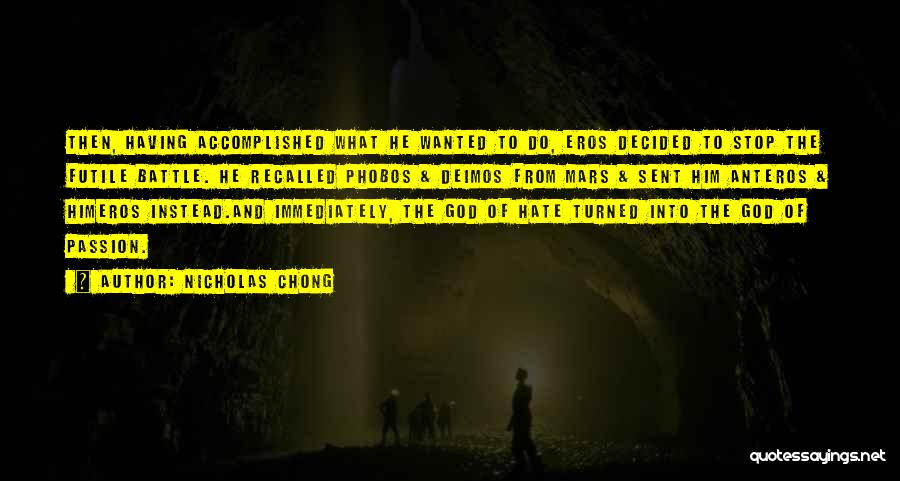 Nicholas Chong Quotes: Then, Having Accomplished What He Wanted To Do, Eros Decided To Stop The Futile Battle. He Recalled Phobos & Deimos