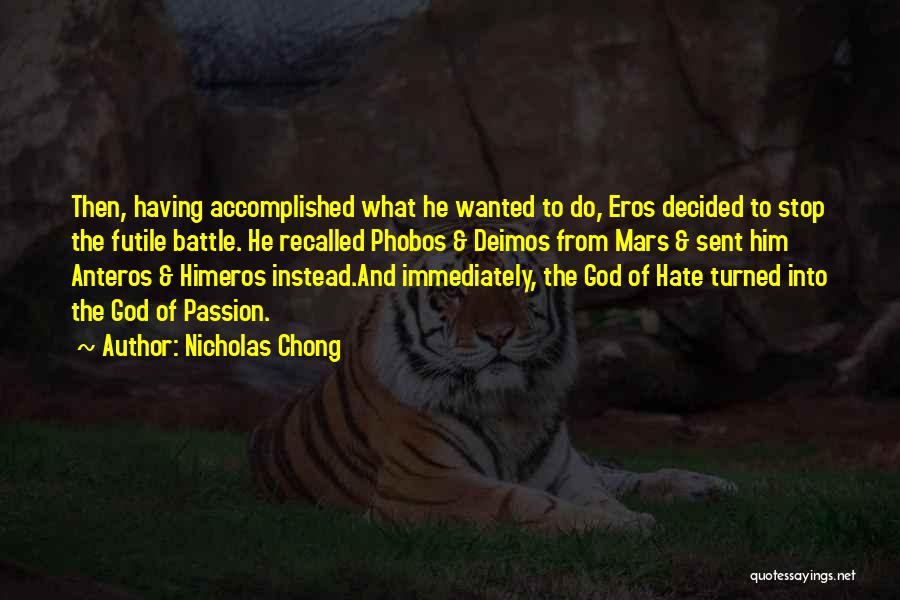 Nicholas Chong Quotes: Then, Having Accomplished What He Wanted To Do, Eros Decided To Stop The Futile Battle. He Recalled Phobos & Deimos