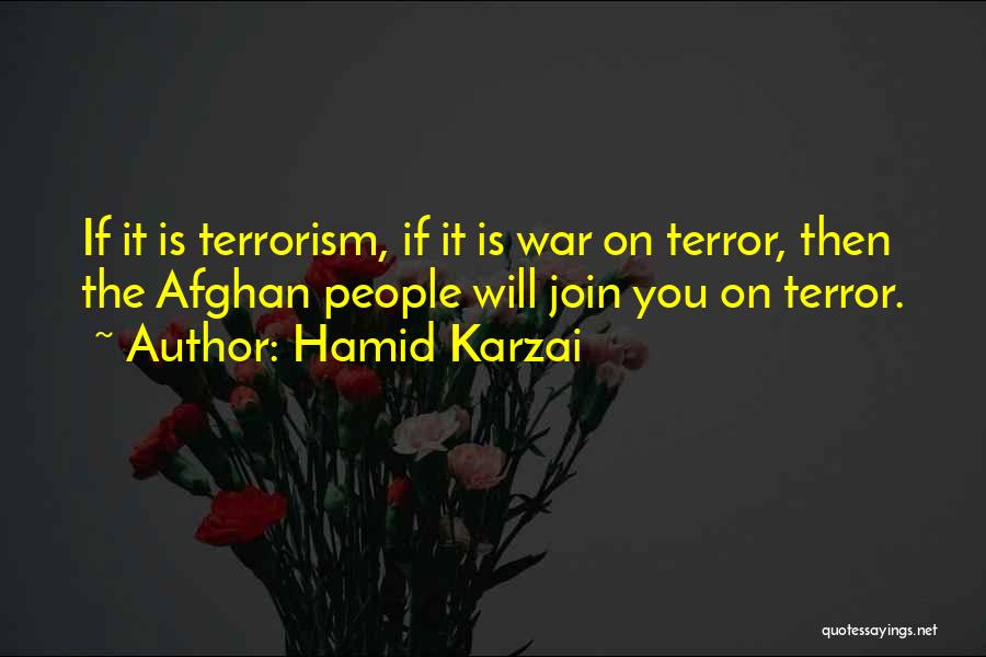 Hamid Karzai Quotes: If It Is Terrorism, If It Is War On Terror, Then The Afghan People Will Join You On Terror.
