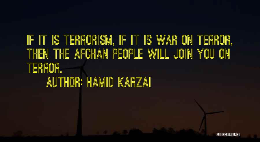 Hamid Karzai Quotes: If It Is Terrorism, If It Is War On Terror, Then The Afghan People Will Join You On Terror.