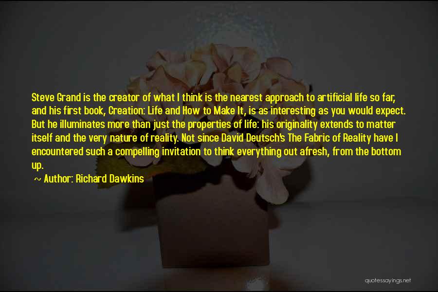 Richard Dawkins Quotes: Steve Grand Is The Creator Of What I Think Is The Nearest Approach To Artificial Life So Far, And His