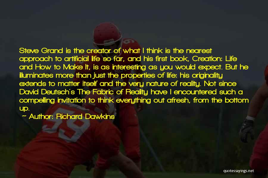 Richard Dawkins Quotes: Steve Grand Is The Creator Of What I Think Is The Nearest Approach To Artificial Life So Far, And His
