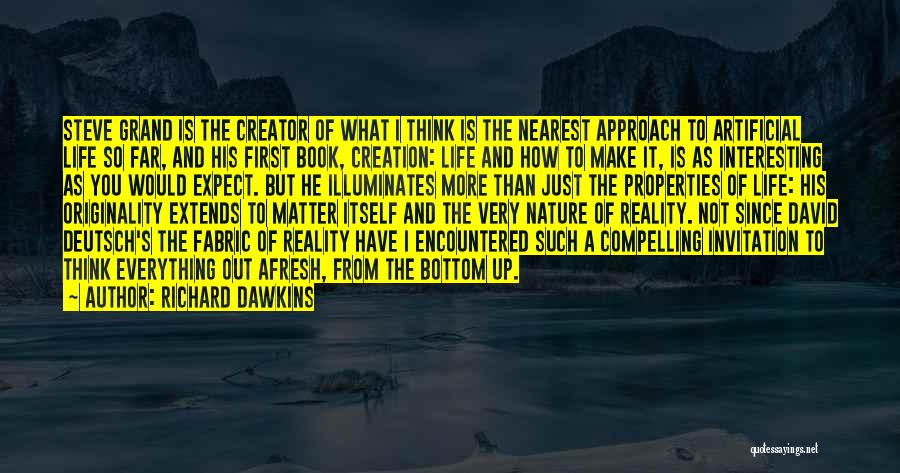 Richard Dawkins Quotes: Steve Grand Is The Creator Of What I Think Is The Nearest Approach To Artificial Life So Far, And His