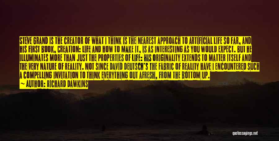 Richard Dawkins Quotes: Steve Grand Is The Creator Of What I Think Is The Nearest Approach To Artificial Life So Far, And His