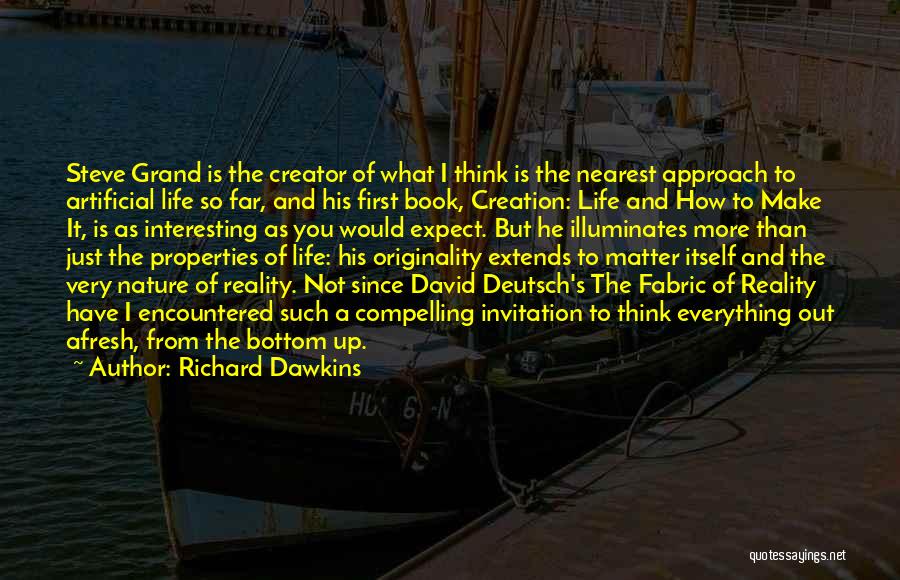 Richard Dawkins Quotes: Steve Grand Is The Creator Of What I Think Is The Nearest Approach To Artificial Life So Far, And His
