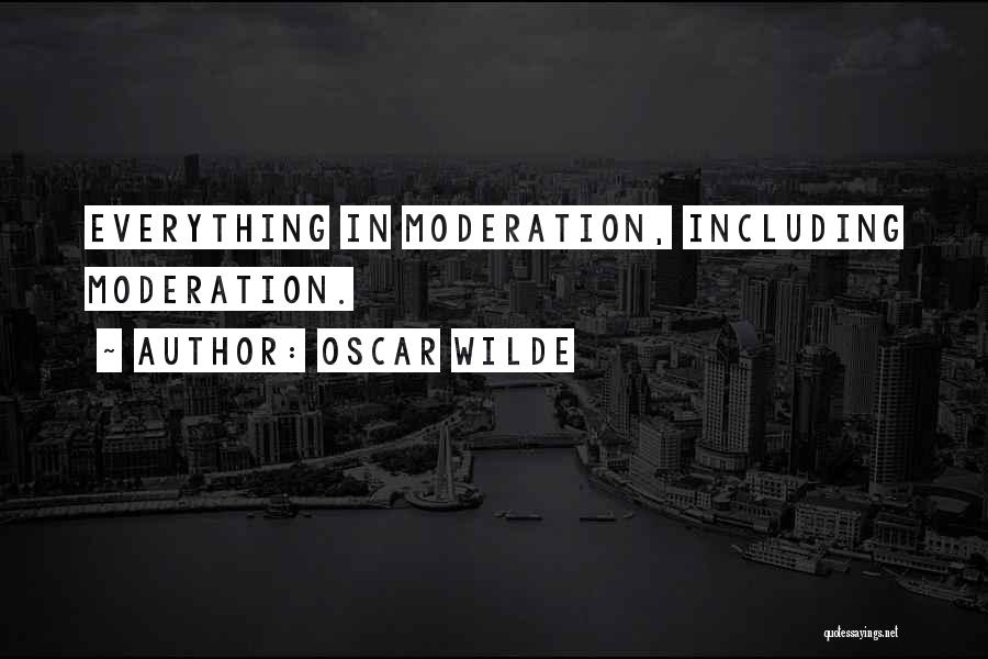 Oscar Wilde Quotes: Everything In Moderation, Including Moderation.