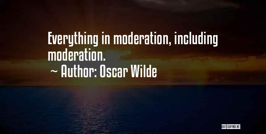 Oscar Wilde Quotes: Everything In Moderation, Including Moderation.