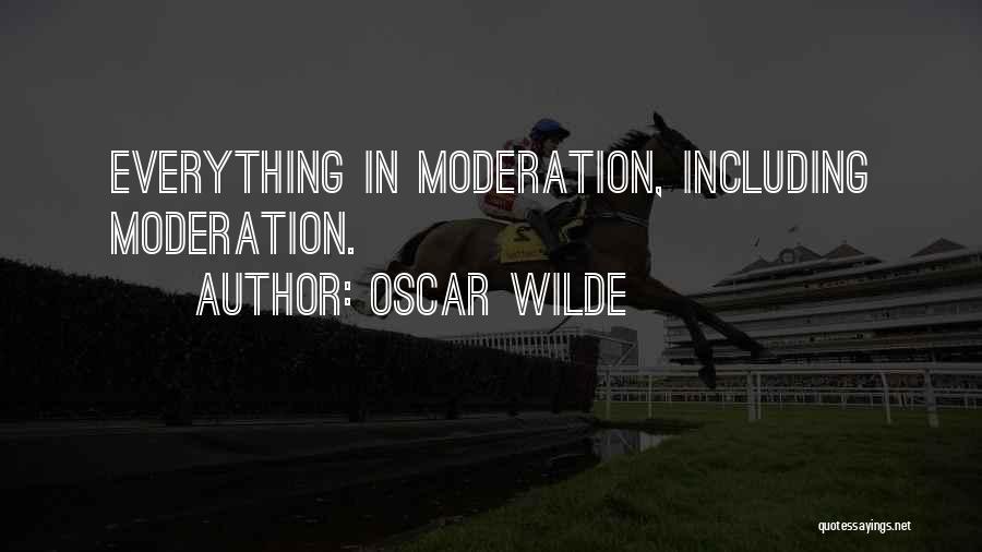 Oscar Wilde Quotes: Everything In Moderation, Including Moderation.