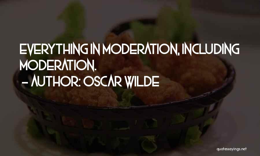 Oscar Wilde Quotes: Everything In Moderation, Including Moderation.