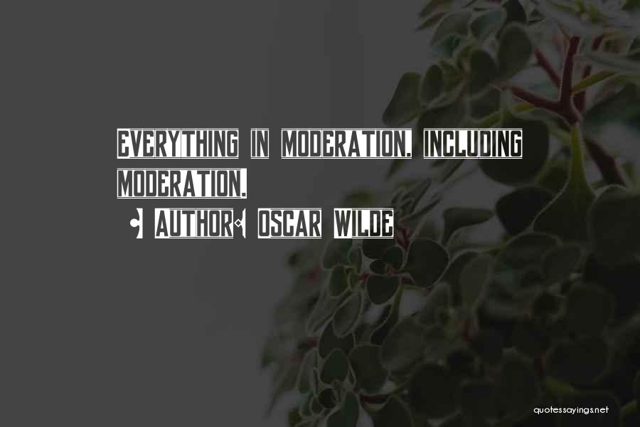 Oscar Wilde Quotes: Everything In Moderation, Including Moderation.