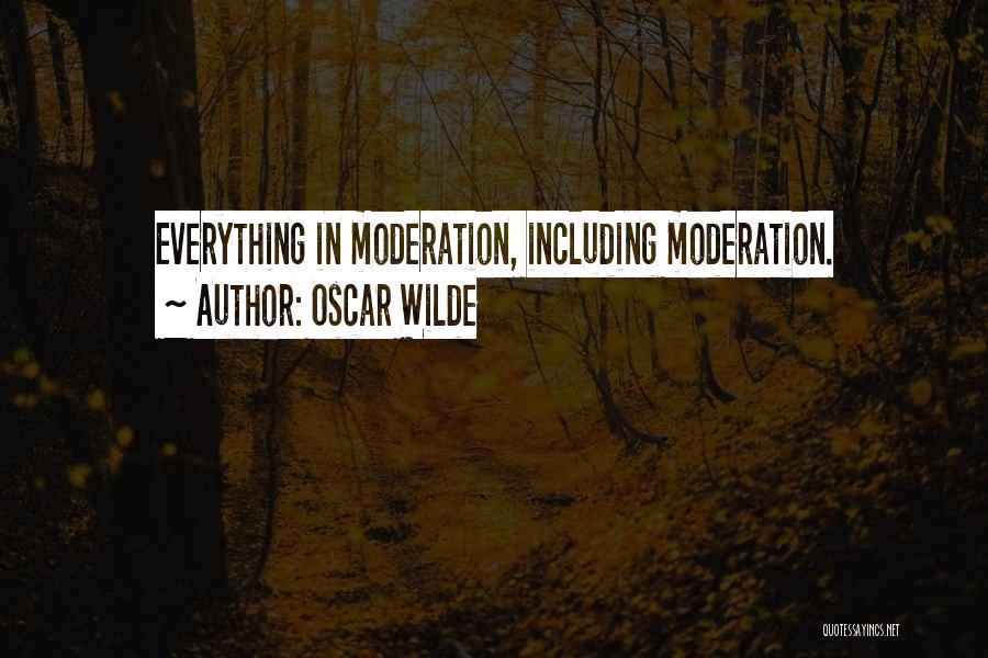 Oscar Wilde Quotes: Everything In Moderation, Including Moderation.