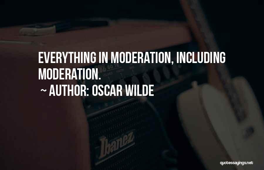 Oscar Wilde Quotes: Everything In Moderation, Including Moderation.