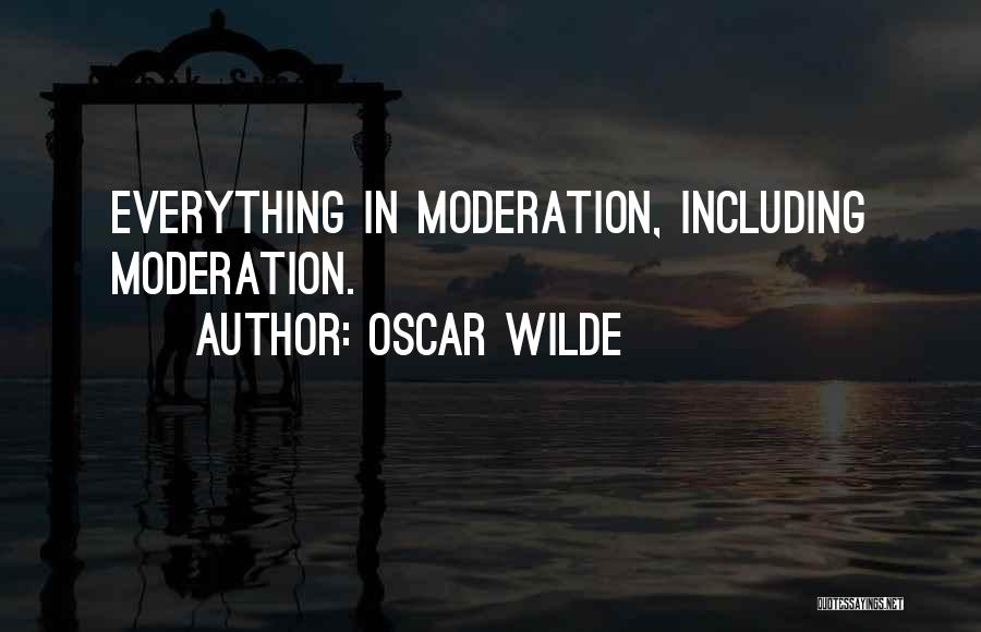 Oscar Wilde Quotes: Everything In Moderation, Including Moderation.