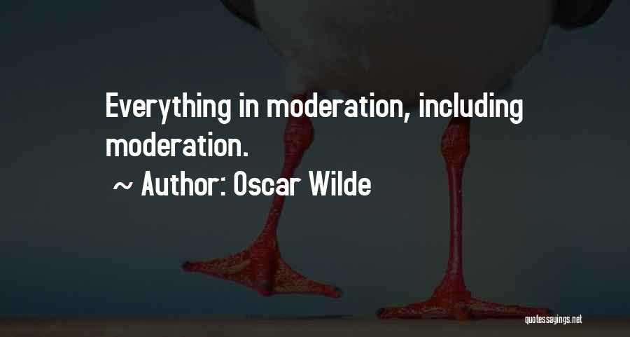 Oscar Wilde Quotes: Everything In Moderation, Including Moderation.