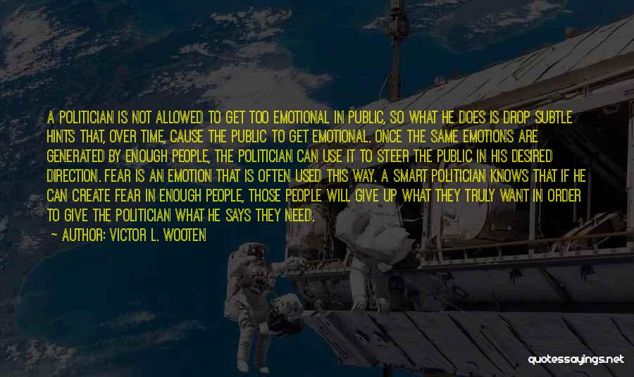 Victor L. Wooten Quotes: A Politician Is Not Allowed To Get Too Emotional In Public, So What He Does Is Drop Subtle Hints That,