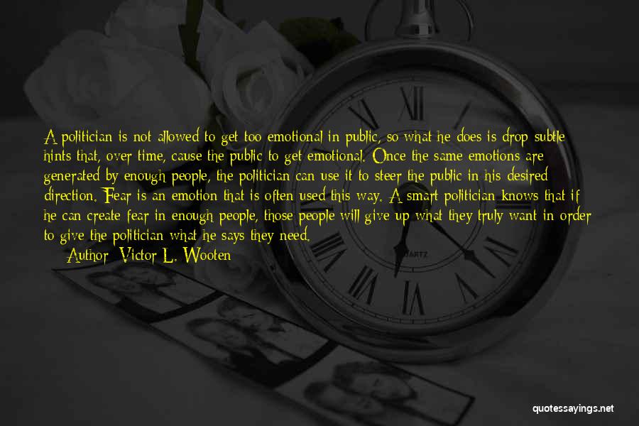 Victor L. Wooten Quotes: A Politician Is Not Allowed To Get Too Emotional In Public, So What He Does Is Drop Subtle Hints That,