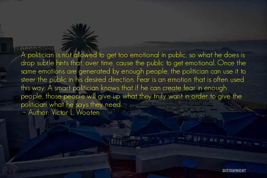 Victor L. Wooten Quotes: A Politician Is Not Allowed To Get Too Emotional In Public, So What He Does Is Drop Subtle Hints That,