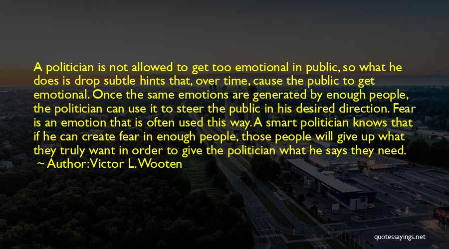 Victor L. Wooten Quotes: A Politician Is Not Allowed To Get Too Emotional In Public, So What He Does Is Drop Subtle Hints That,