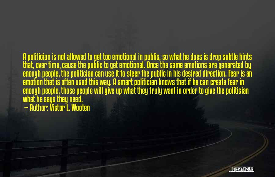 Victor L. Wooten Quotes: A Politician Is Not Allowed To Get Too Emotional In Public, So What He Does Is Drop Subtle Hints That,