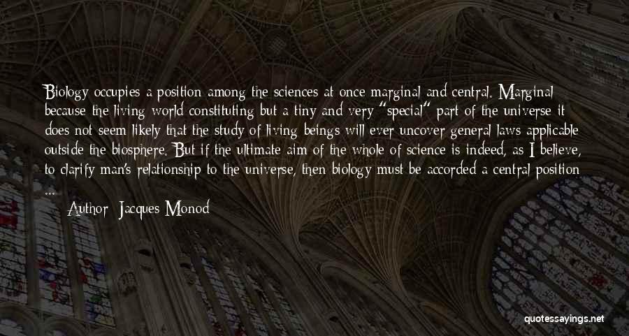 Jacques Monod Quotes: Biology Occupies A Position Among The Sciences At Once Marginal And Central. Marginal Because-the Living World Constituting But A Tiny