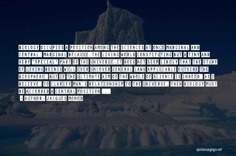 Jacques Monod Quotes: Biology Occupies A Position Among The Sciences At Once Marginal And Central. Marginal Because-the Living World Constituting But A Tiny