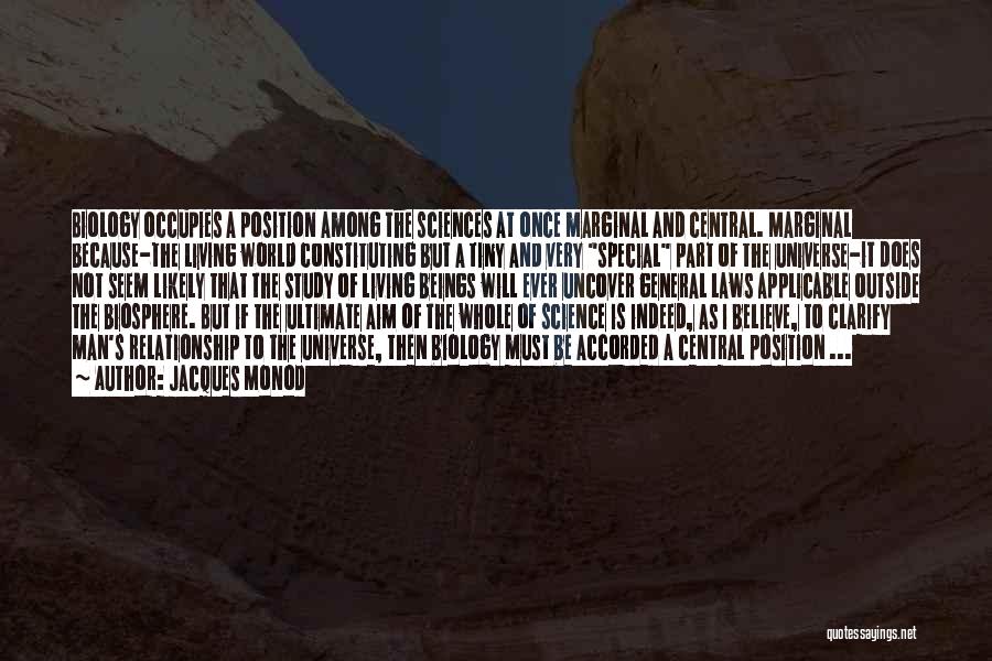 Jacques Monod Quotes: Biology Occupies A Position Among The Sciences At Once Marginal And Central. Marginal Because-the Living World Constituting But A Tiny