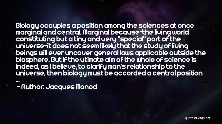 Jacques Monod Quotes: Biology Occupies A Position Among The Sciences At Once Marginal And Central. Marginal Because-the Living World Constituting But A Tiny