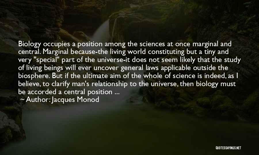 Jacques Monod Quotes: Biology Occupies A Position Among The Sciences At Once Marginal And Central. Marginal Because-the Living World Constituting But A Tiny