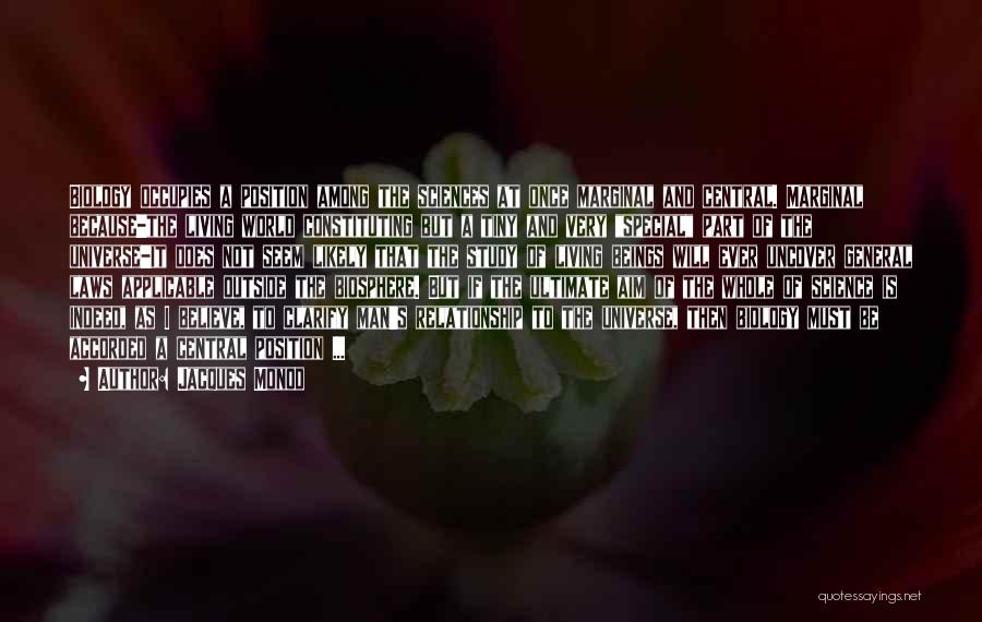 Jacques Monod Quotes: Biology Occupies A Position Among The Sciences At Once Marginal And Central. Marginal Because-the Living World Constituting But A Tiny
