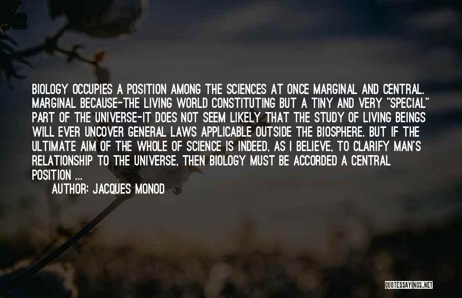 Jacques Monod Quotes: Biology Occupies A Position Among The Sciences At Once Marginal And Central. Marginal Because-the Living World Constituting But A Tiny