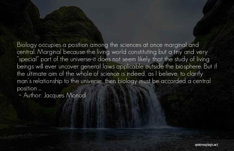 Jacques Monod Quotes: Biology Occupies A Position Among The Sciences At Once Marginal And Central. Marginal Because-the Living World Constituting But A Tiny