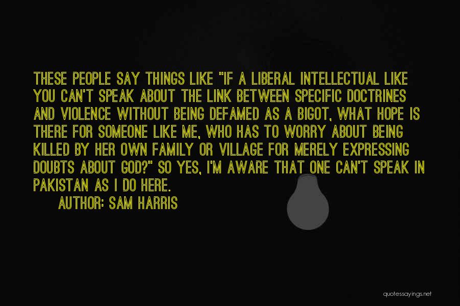Sam Harris Quotes: These People Say Things Like If A Liberal Intellectual Like You Can't Speak About The Link Between Specific Doctrines And