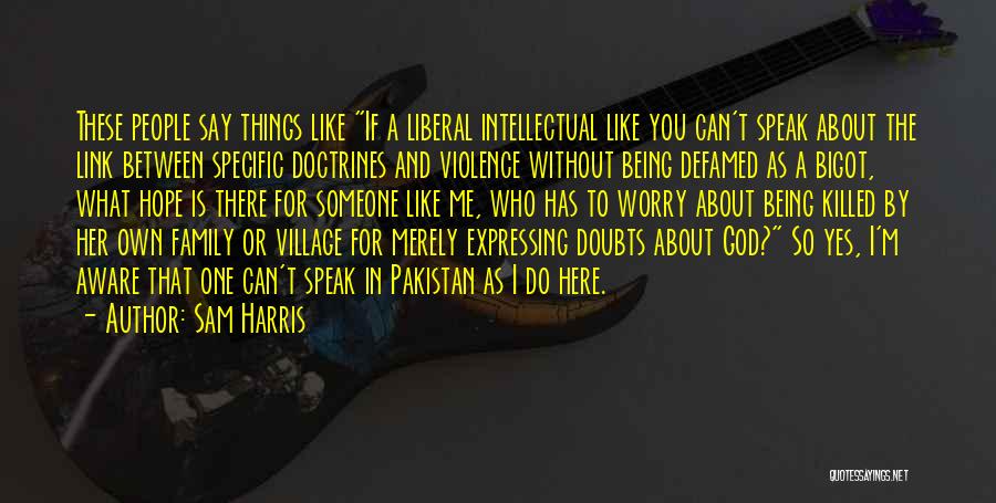 Sam Harris Quotes: These People Say Things Like If A Liberal Intellectual Like You Can't Speak About The Link Between Specific Doctrines And