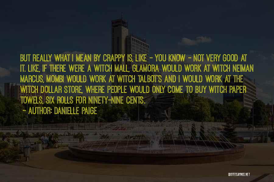 Danielle Paige Quotes: But Really What I Mean By Crappy Is, Like - You Know - Not Very Good At It. Like, If