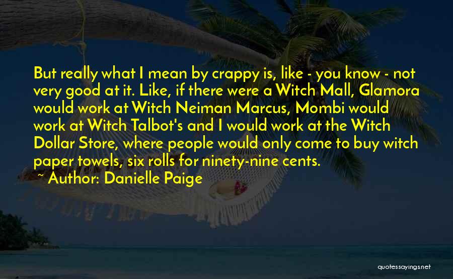 Danielle Paige Quotes: But Really What I Mean By Crappy Is, Like - You Know - Not Very Good At It. Like, If