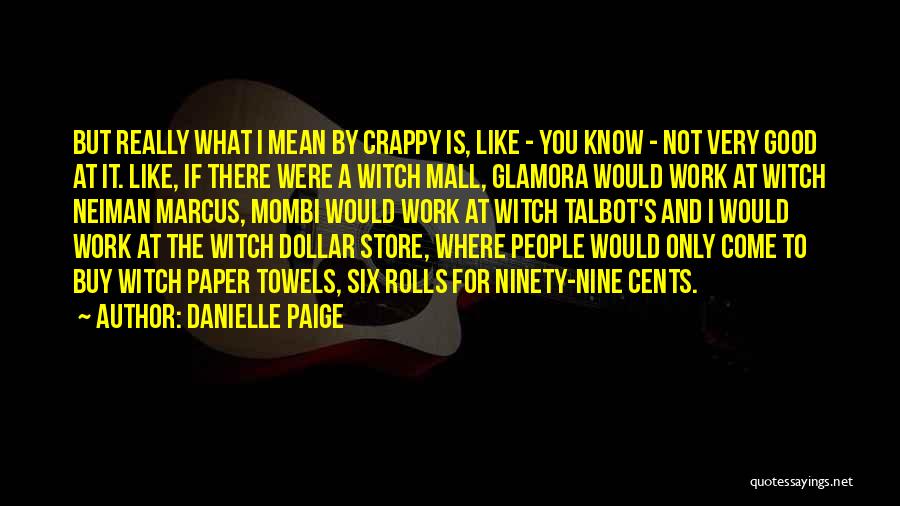 Danielle Paige Quotes: But Really What I Mean By Crappy Is, Like - You Know - Not Very Good At It. Like, If