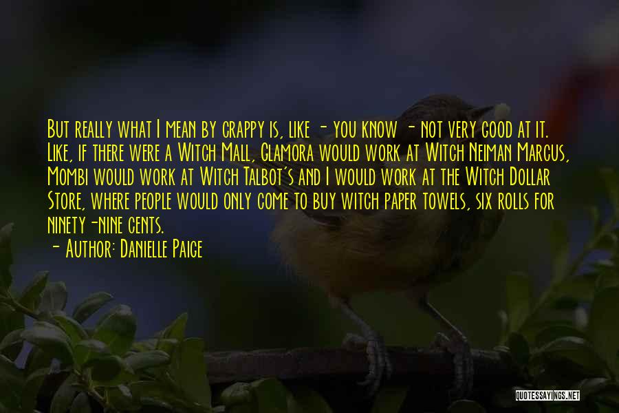 Danielle Paige Quotes: But Really What I Mean By Crappy Is, Like - You Know - Not Very Good At It. Like, If